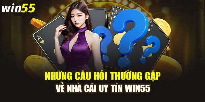 Câu hỏi thường gặp Win55