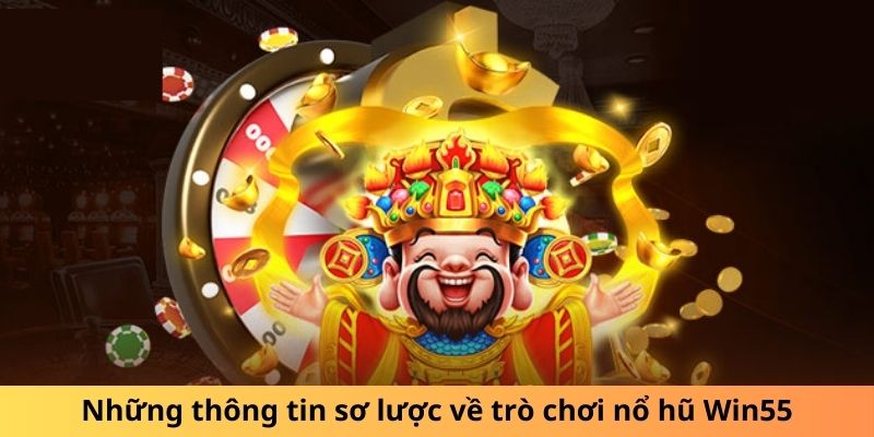 Những thông tin sơ lược về trò chơi nổ hũ Win55